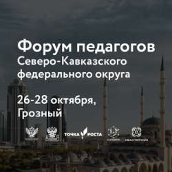 Окружной форум для педагогов «Точек роста», «IT-кубов» и школьных «Кванториумов» прошел в Грозном 26-28 октября
